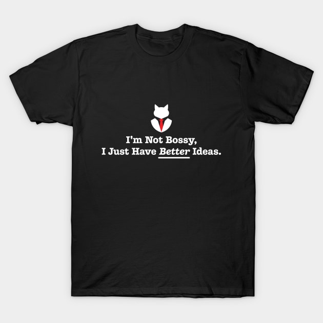 I'm Not Bossy, I Just Have Better Ideas: Funny Sarcasm Joke T-Shirt by CallamSt